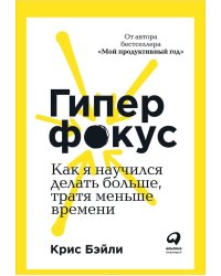 Гиперфокус. Как я научился делать больше, тратя меньше времени