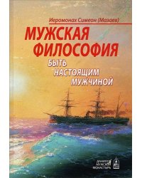Мужская философия. Быть настоящим мужчиной