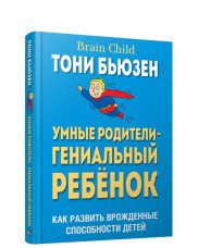 Умные родители - гениальный ребенок. Как развить врожденные способности детей