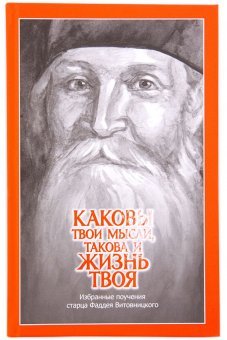 Обложка книги «Каковы твои мысли, такова и жизнь твоя. Избранные поучения старца Фаддея Витовницкого», ISBN 9789855452011