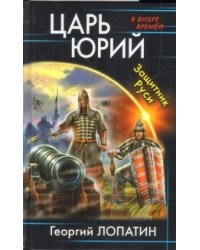 Царь Юрий. Защитник Руси