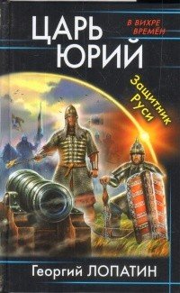 Обложка книги «Царь Юрий. Защитник Руси» — Лопатин Георгий, ISBN 9785001550600