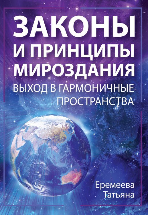 Обложка книги «Законы и Принципы мироздания. Выход в гармоничные пространства» — Еремеева Т., ISBN 9785413020746