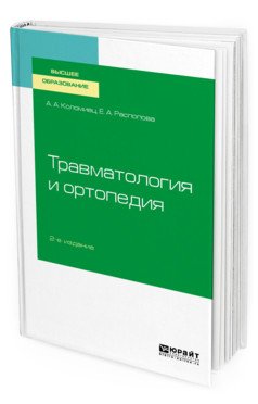 Обложка книги «Травматология и ортопедия. Учебное пособие для вузов» — Коломиец А.А., Распопова Е.А., ISBN 9785534112030