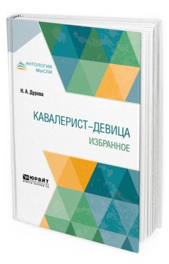 Обложка книги «Кавалерист-девица. Избранное» — Дурова Н.А., ISBN 9785534093506