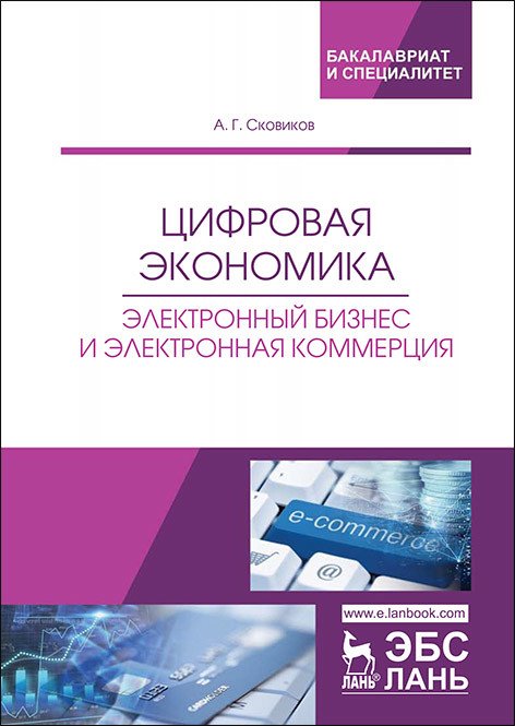 Обложка книги «Цифровая экономика. Электронный бизнес и электронная коммерция» — Сковиков А.Г., ISBN 9785811437030