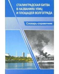 Сталинградская битва в названиях улиц и площадей Волгограда. Словарь-справочник