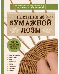 ЭКО-рукоделие. Плетение из бумажной лозы. Авторские дизайны и мастер-классы Полины Майоровой