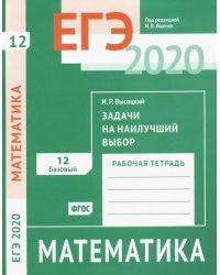ЕГЭ-2020. Математика. Задачи на наилучший выбор. Задача 12 (базовый уровень). Рабочая тетрадь. ФГОС