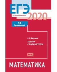 ЕГЭ 2020. Математика. Задачи с параметром. Задача 18. Профильный уровень. Рабочая тетрадь. ФГОС