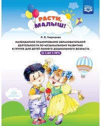 Расти, малыш! Календарное планирование образовательной деятельности по музыкальному развитию в группе для детей раннего дошкольного возраста (с 2 до 3 лет). ФГОС