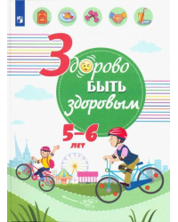 Здорово быть здоровым. 5-6 лет. Учебное пособие