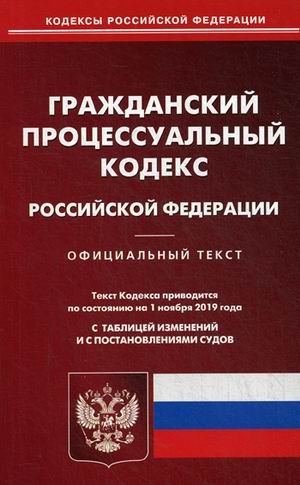 Гражданский процессуальный кодекс Российской Федерации. По состоянию на 1 ноября 2019 года. С таблицей изменений и с постановлениями судов
