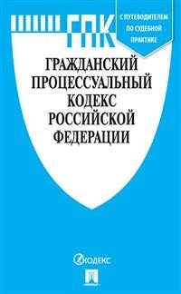Гражданский процессуальный кодекс Российской Федерации: с таблицей изменений и с путеводителем по судебной практике