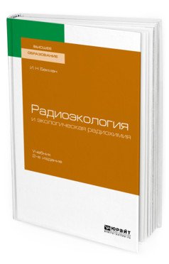 Радиоэкология и экологическая радиохимия. Учебник для вузов