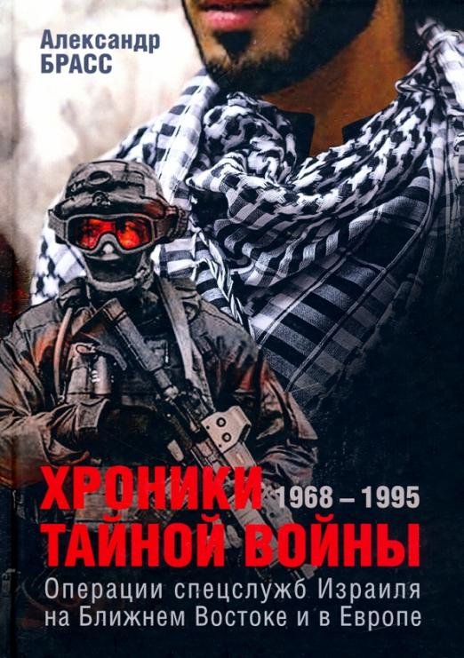Обложка книги «Хроники тайной войны. 1968-1995. Операции спецслужб Израиля на Ближнем Востоке и в Европе» — Брасс А., ISBN 9785912442568