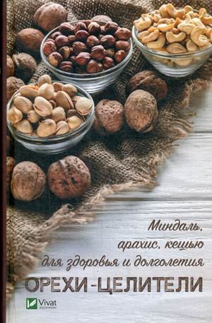 Обложка книги «Орехи - целители. Миндаль, арахис, кешью для здоровья и долголетия» — Васильева Ирина Игоревна, ISBN 9789669429674