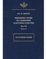 Избранные труды по семиотике и истории культуры. Том VII. Книга 2. Из истории науки