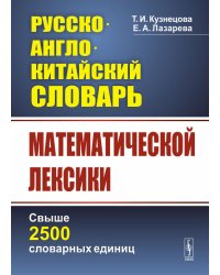Русско-англо-китайский словарь математической лексики. Свыше 2500 словарных единиц