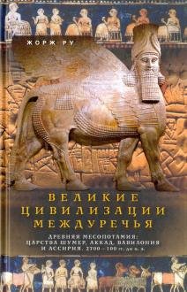 Великие цивилизации Междуречья. Древняя Месопотамия: царства Шумер, Аккад, Вавилония и Ассирия. 2700–100 гг. до н.э.