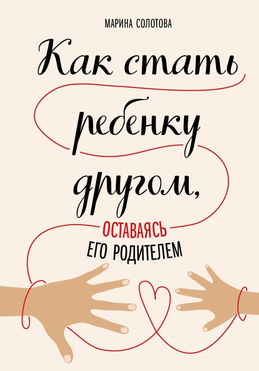 Обложка книги «Как стать ребенку другом, оставаясь его родителем» — Солотова Марина, ISBN 9785041009847