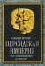 Персидская империя. Иран с древнейших времен до наших дней