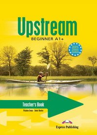 Обложка книги «Upstream Beginner A1+. Teacher's Book (interleaved). Beginner. Книга для учителя» — Virginia Evans, Jenny Dooley, ISBN 9781845588007