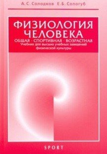 Обложка книги «Физиология человека. Общая. Спортивная. Возрастная. Учебник для высших учебных заведений физической культуры» — Солодков А., Сологуб Е., ISBN 9785907225176