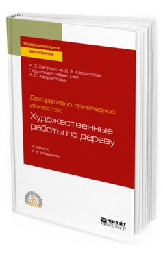 Декоративно-прикладное искусство: художественные работы по дереву. Учебник для СПО