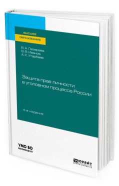 Обложка книги «Защита прав личности в уголовном процессе Pоссии. Учебное пособие для вузов» — Лазарева В.А., Иванов В.В., Утарбаев А.К., ISBN 9785534122121