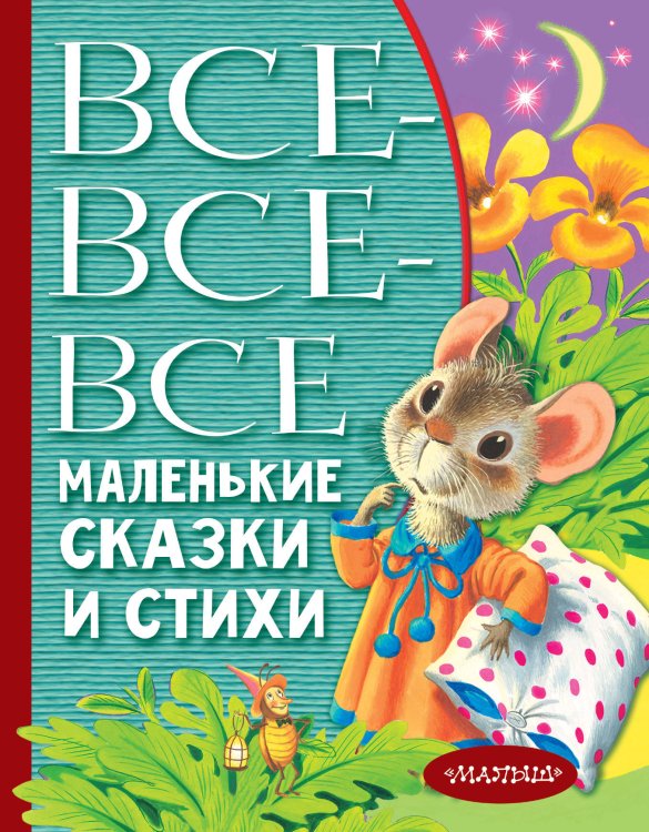 Обложка книги «Все-все-все маленькие сказки и стихи» — Барто А.Л., Маршак С.Я., Михалков С.В., ISBN 9785171150426