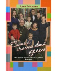 Самый счастливый крест. Откровенные рассказы многодетной матушки
