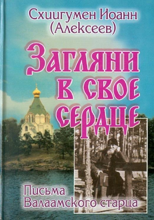 Загляни в свое сердце. Жизнеописание. Письма Валаамского старца