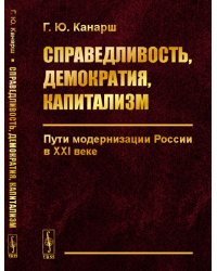 Справедливость, демократия, капитализм. Пути модернизации России в XXI веке