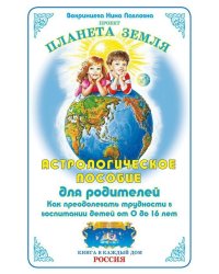 Астрологическое пособие для родителей. Как преодолевать трудности в воспитании детей от 0 до 16 лет