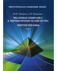 Энергетическая концепция жизни. В 2-х томах. Том 2: Численная символика в мировоззрении человечества. Энергия пирамид