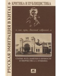 Русская эмиграция в Китае. Критика и публицистика. Статьи, эссе, заметки о личности и творчестве А.С. Пушкина