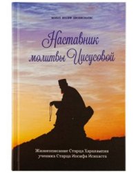 Наставник молитвы Иисусовой. Жизнеописание старца Харалампия, ученика старца Иосифа Исихаста