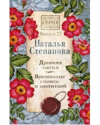 Древняя магия. Врачевание словом и молитвой. Выпуск 27