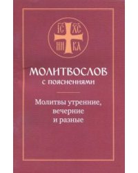 Молитвослов с пояснениями. Молитвы утренние. Молитвы на сон грядущим. Молитвы разные