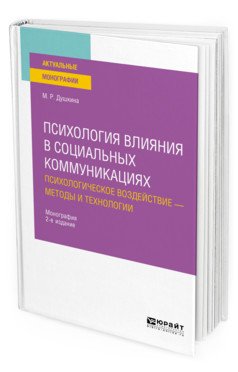 Обложка книги «Психология влияния в социальных коммуникациях: психологическое воздействие - методы и технологии. Монография» — Душкина М.Р., ISBN 9785534127393