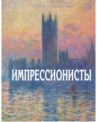 Импрессионисты. История, картины, художники. Иллюстрированная энциклопедия