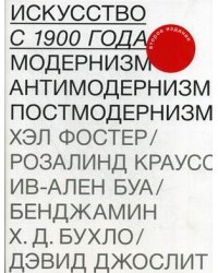 Искусство с 1900 года. Модернизм, антимодернизм, постмодернизм