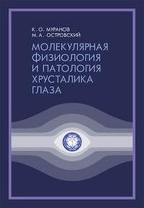 Обложка книги «Молекулярная физиология и патология хрусталика глаза» — Муранов К.О., Островский М.А., ISBN 9785945881303