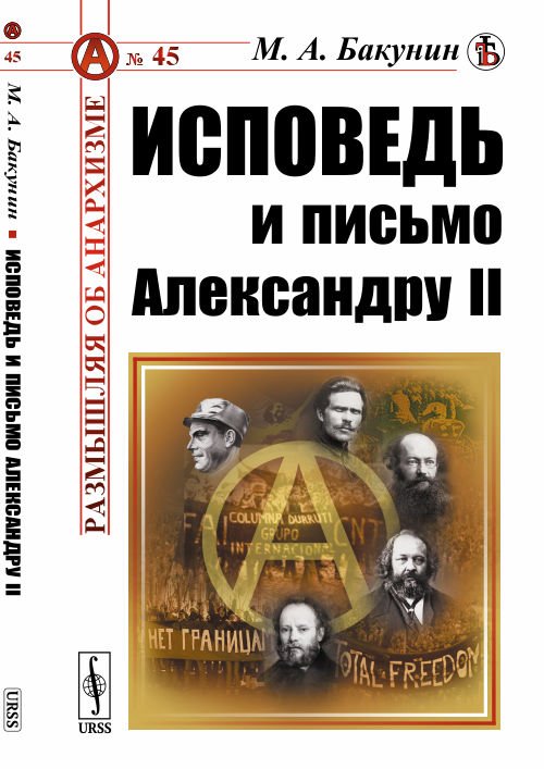 Обложка книги «Исповедь и письмо Александру II. Выпуск №45» — Бакунин М.А., ISBN 9785971072157