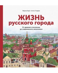 Жизнь русского города. От древнего поселения до современного мегаполиса