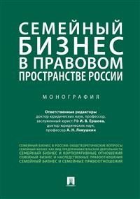 Семейный бизнес в правовом пространстве России. Монография Семейный бизнес в правовом пространстве России. Монография