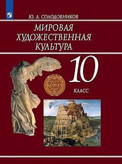 Обложка книги «Мировая художественная культура. 10 класс. Учебник (новая обложка)» — Солодовников Ю.А., ISBN 9785090716574