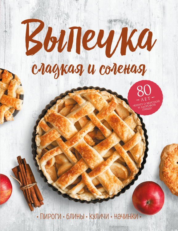 Кулинария. Книга о вкусной и здоровой пище Выпечка сладкая и соленая. Пироги, блины, куличи, начинки