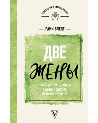 Две жены. Как быть счастливым в личной жизни. Истории и теория